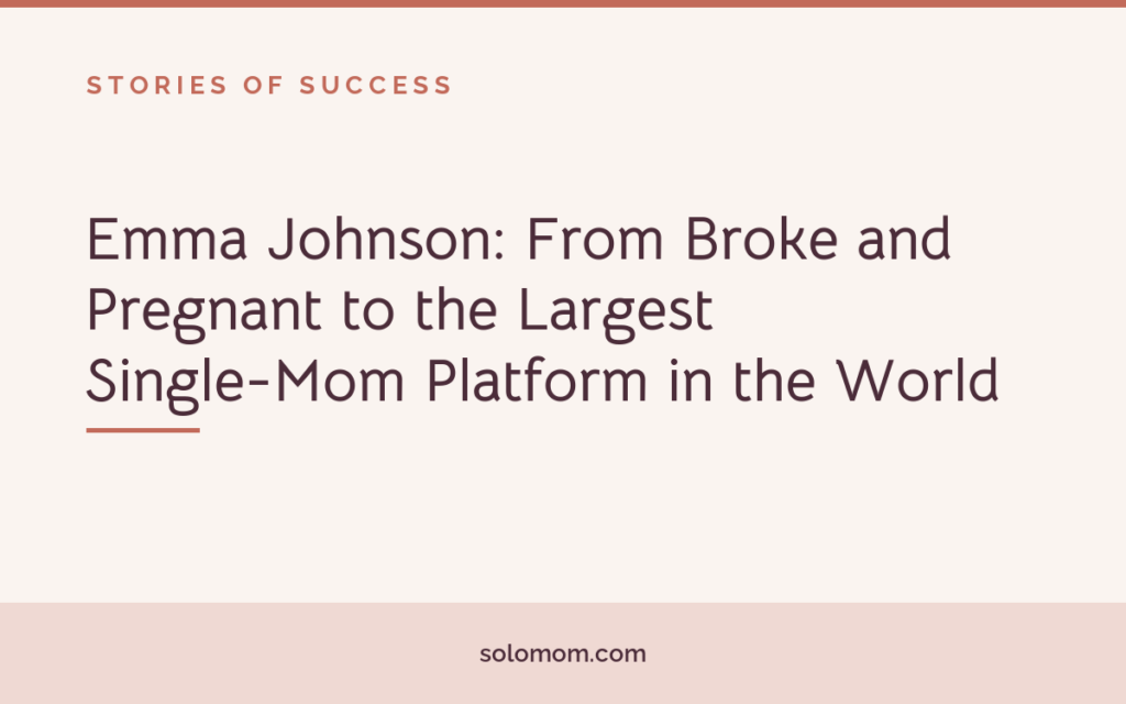 Emma Johnson: From Broke and Pregnant to the Largest Single-Mom Platform in the World